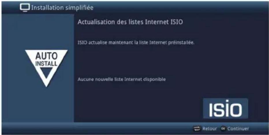 Installation simplifiée Actualisation des listes Internet ISIO ISIO actualise maintenant la liste Internet préinstallée. Aucune nouvelle liste internet disponible AUTO INSTALL Isio Retour de Continuer