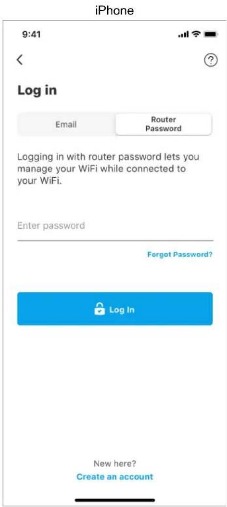 iPhone 9:41 < Log in Email Router Password Logging in with router password lets you manage your WiFi while connected to your WiFi. Enter password Forgot Password? Log In New here? Create an account