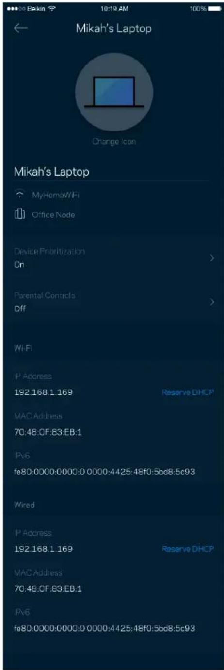 Mikah's Laptop Change Icon Mikah's Laptop MyHomeWiFi Office Node Device Prioritization On Parental Controls Off Wi-Fi IP Address 192.168.1.169 Reserve DHCP MAC Address 70:48:0F:83:EB:1 IPv6 fo80:0000:0000:0 0000:4425:48f0:5bd8:5c93 Wired IP Address 192.168.1.169 Reserve DHCP MAC Address 70:48:0F:83:EB:1 IPv6 fo80:0000:0000:0 0000:4425:48f0:5bd8:5c93