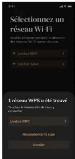 Sélectionnez un réseau Wi-Fi Verlierer patienter pendant la detection des réseaux Wi-Fi autour de vous. Livebox 05FC > Livebox 32AA > 1 réseau WPS a été trouvé Touchez le réseau afin de vous y connecter. Livebox 05FC > Recommencer le scan Annuler