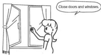 Close doors and windows.