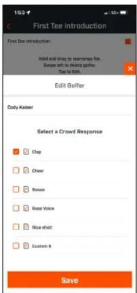 First Tee Introduction First Tee introduction hold and drag to rearrange list... Sweep left to delete goffer. Top to Edit... Edit Golfer Cody Kaiser Select a Crowd Response ✓ Chop ✓ Cheer ✓ Boose ✓ Boose Voice ✓ Nice shot! ✓ Custom 8 Save