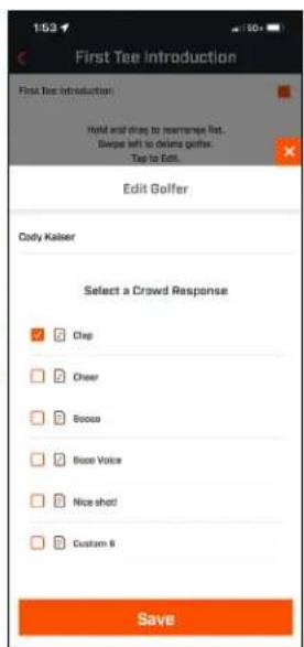 First Tee Introduction First Tee Introduction hold and drag to rearrange list... Sweep left to delete golfer. Top to Edit... Edit Golfer Cody Kaiser Select a Crowd Response ✓ Chop ✓ Cheer ✓ Boots ✓ Boots Voice ✓ Nice shot! ✓ Custom 8 Save
