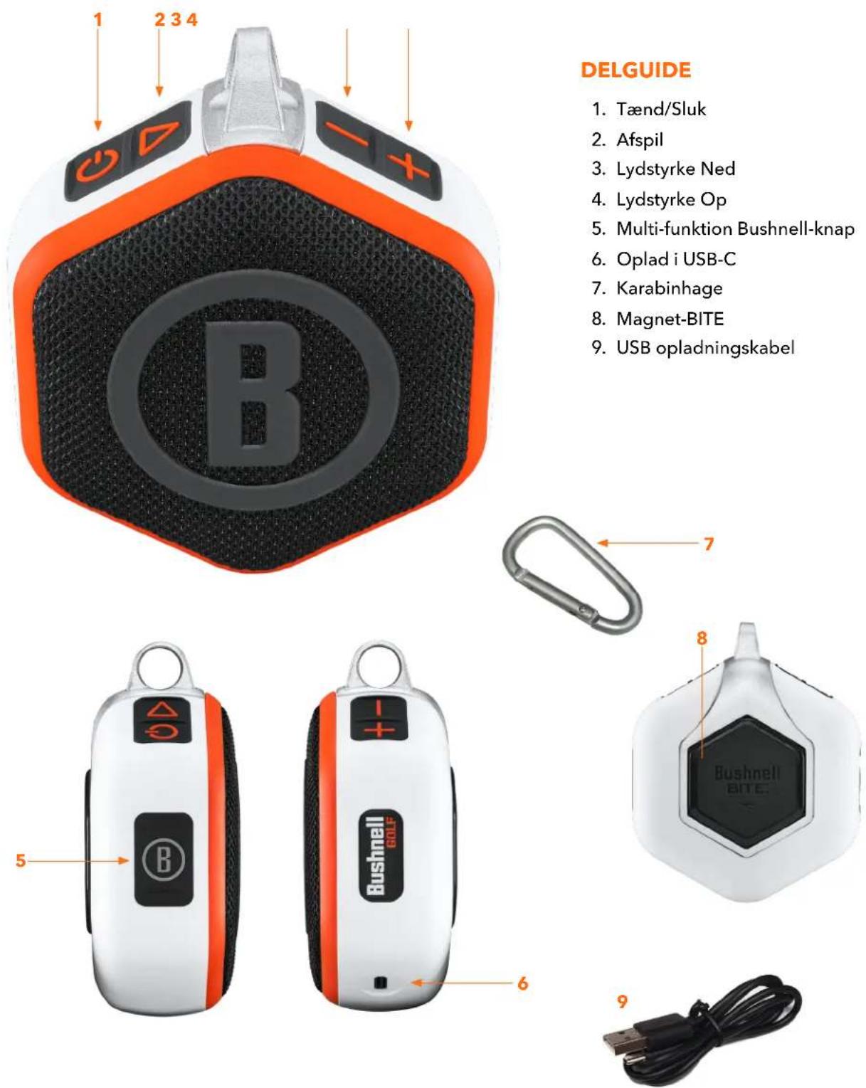 DELGUIDE 1. Tænd/Sluk 2. Afspil 3. Lydstyrke Ned 4. Lydstyrke Op 5. Multi-funktion Bushnell-knap 6. Oplad i USB-C 7. Karabinhage 8. Magnet-BITE 9. USB opladningskabel
