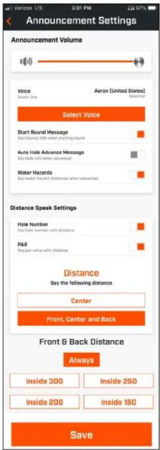 Announcement Settings Announcement Volume Voice Select One Aaron [United States] Selected Select Voice Start Round Message Say Course Info when starting round Auto Hole Advance Message Say Hole info when advanced Water Hazards Say water hazard distances when advanced Distance Speak Settings Hole Number Say hole number with distance PAR Say par value with distance Distance Say the following distance Center Front, Center and Back Front & Back Distance Always Inside 300 Inside 250 Inside 200 Inside 150 Save