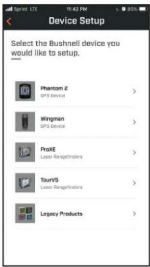 Select the Bushnell device you would like to setup. Phantom 2 GPS Device > Wingman GPS Device > ProXE Linear Rangelfinders > TourVS Linear Rangelfinders > Legacy Products >