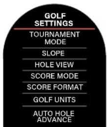 GOLF SETTINGS TOURNAMENT MODE SLOPE HOLE VIEW SCORE MODE SCORE FORMAT GOLF UNITS AUTO HOLE ADVANCE