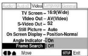 Audio1 Audio2 Video Language General TV Screen - 16:9(Wide) Video Out - AV(Video) S-Video Out - S2 Still Picture - Auto On Screen Display - Position-Normal Angle Indicator - On Frame Search Off Move SETUP Exit