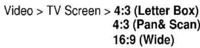 Video > TV Screen > 4:3 (Letter Box) 4:3 (Pan& Scan) 16:9 (Wide)