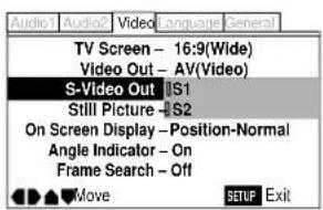 Audio1 Audio2 Video Language General TV Screen - 16:9(Wide) Video Out - AV(Video) S-Video Out IS1 Still Picture - IS2 On Screen Display - Position-Normal Angle Indicator - On Frame Search - Off Move SETUP Exit