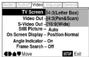 Audio1 Audio2 Video Language General TV Screen 4:3(Letter Box) Video Out -4:3(Pan&Scan) S-Video Out -16:9(Wide) Still Picture - Auto On Screen Display - Position-Normal Angle Indicator - On Frame Search - Off Move SETUP Exit