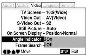 Audio1 Audio2 Video Language General TV Screen - 16:9(Wide) Video Out - AV(Video) S-Video Out - S2 Still Picture - Auto On Screen Display - Position-Normal Angle Indicator On Frame Search Off Move SETUP Exit