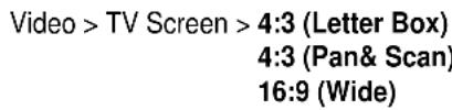 Video > TV Screen > 4:3 (Letter Box) 4:3 (Pan& Scan) 16:9 (Wide)