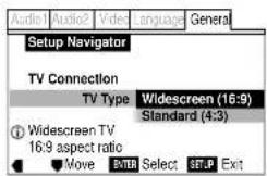 Audio1 Audio2 Video Language General Setup Navigator TV Connection TV Type Widescreen (16:9) Standard (4:3) Widescreen TV 16:9 aspect ratio Move ENTER Select SETUP Exit