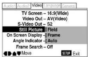 Audio Audio2 Video Language General TV Screen - 16:9(Wilde) Video Out - AV(Video) S-Video Out - S2 Still Picture Field On Screen Display -Frame Angle Indicator -Auto Frame Search -Off Move SETUP Exit