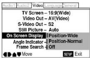 Audio1 Audio2 Video Language General TV Screen - 16:9(Wide) Video Out - AV(Video) S-Video Out - S2 Still Picture - Auto On Screen Display Position-Wide Angle Indicator Position-Normal Frame Search Off Move SETUP Exit