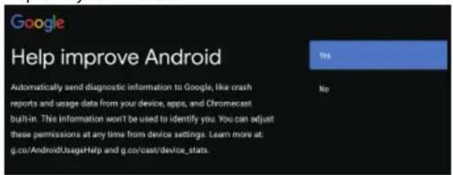 Google Help improve Android Yes Automatically send diagnostic information to Google, like crash reports and usage data from your device, apps, and Chromecast built-in. This information won't be used to identify you. You can adjust these permissions at any time from device settings. Learn more at: g.co/AndroidUsageHelp and g.co/cast/device_stats.
