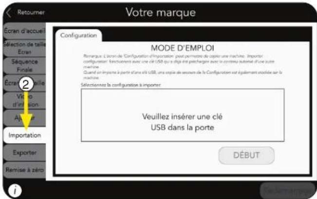Retoumer Votre marque Ecran d'accue Sélection de taille Ecran Séquence Finale Écran d'infine Importation Exporter Remise à zéro Configuration MODE D'EMPLOI Remarque : Ecran de 'Configuration d'importation' peut permettre du capier une machine. Importer configuration : fonctionnent avec une clé USB q…