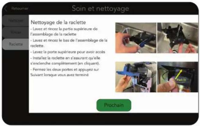 Soin et nettoyage Nettoyage de la raclette - Lavez et rincez la partie supérieure de l'assemblage de la raclette - Lavez et rincez le bas de l'assemblage de la raclette. - Levez la porte supérieure pour avoir accès - Instailez la raclette en s'assurant qu'elle s'enclenche complètement (en cliquant).…