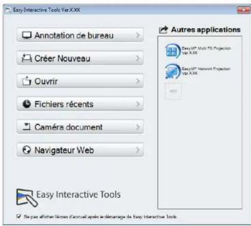 Easy Interactive Tools Var.XXX Annotation de bureau > Créer Nouveau > Ouvrir > Fichiers récents > Caméra document > Navigateur Web > Easy Interactive Tools Autres applications EasyUP Multi PC Projection Var.XXX EasyUP Network Projection Var.XXX No pas d'haier liées d'accueil après le démarage de Easy Interactive Tools.