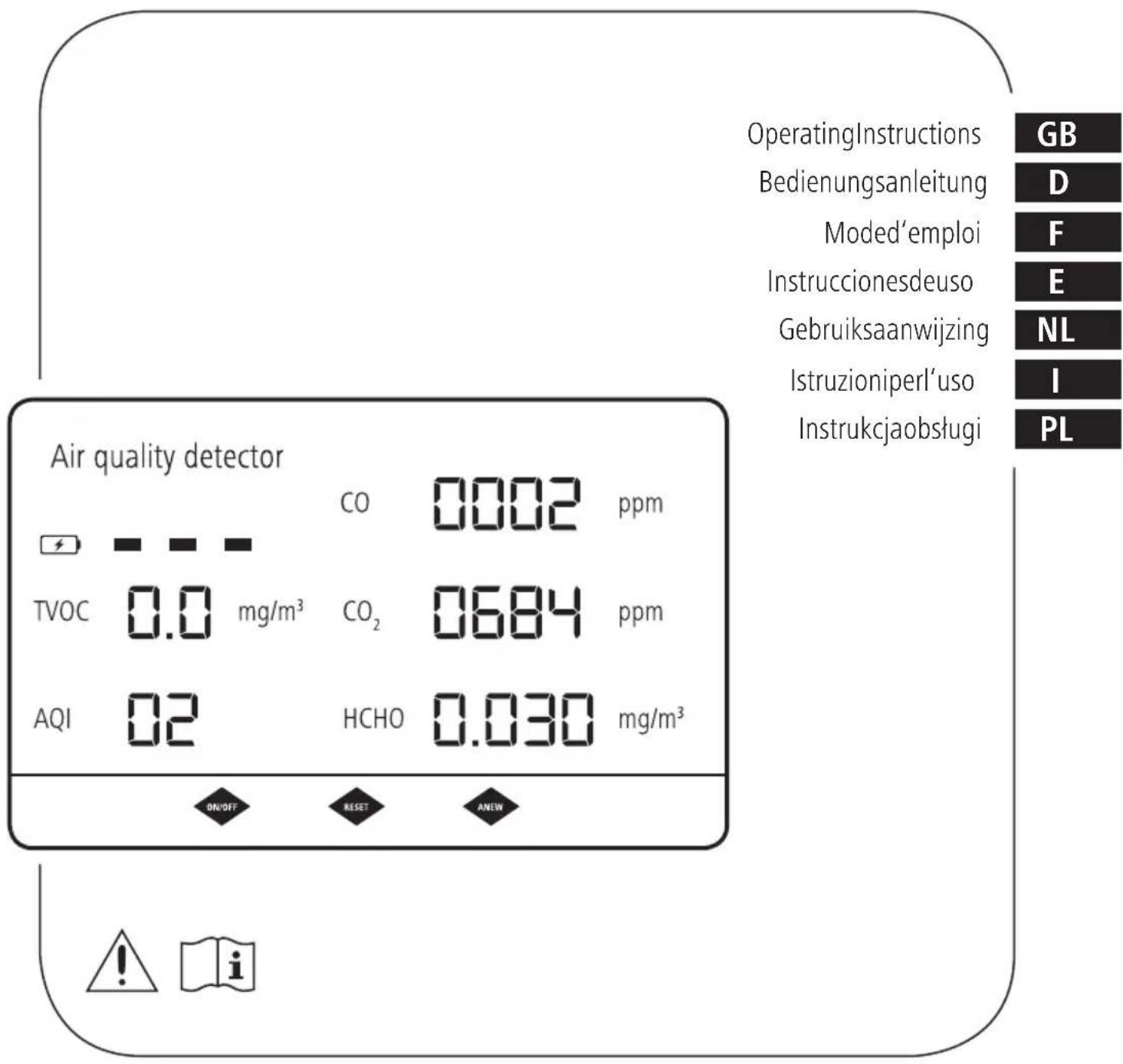 OperatingInstructions Bedienungsanleitung Moded'emploi Instruccionesdeuso Gebruiksaanwijzing Istruzioniperl'uso Instrukcjaobsługi GB D F E NL I PL Air quality detector CO 0002 ppm TVOC 0.0 mg/m³ CO₂ 0684 ppm AQI 02 HCHO 0.030 mg/m³ ON/OFF RESET ANEW