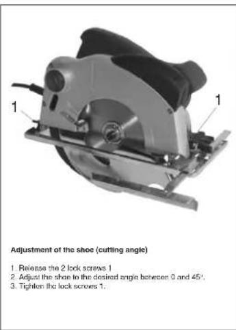 Adjustment of the shoe (cutting angle) 1. Release the 2 lock screws 1 2. Adjust the shoe to the desired angle between 0 and 45°. 3. Tighten the lock screws 1.