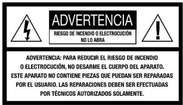 ADVERTENCIA RIESGO DE INCENDIO O ELECTROCUCIÓN NO LO ABRA ADVERTENCIA: PARA REDUCIR EL RIESGO DE INCENDIO O ELECTROCUCIÓN, NO DESARME EL CUERPO DEL APARATO. ESTE APARATO NO CONTIENE PIEZAS QUE PUEDAN SER REPARADAS POR EL USUARIO. LAS REPARACIONES DEBEN SER EFECTUADAS POR TÉCNICOS AUTORIZADOS SOLAMENTE.