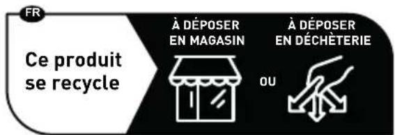 FR Ce produit se recycle À DÉPOSER EN MAGASIN À DÉPOSER EN DÉCHÈTERIE OU