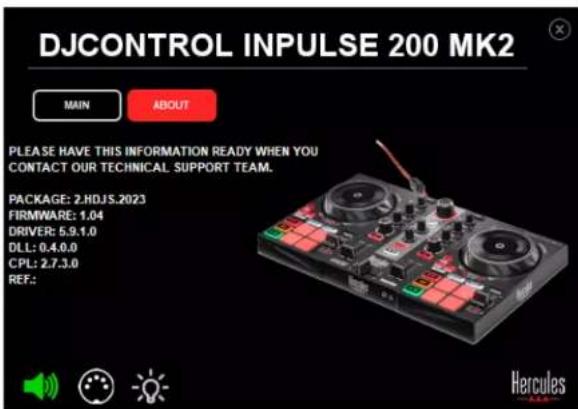 DJCONTROL INPUTSE 200 MK2 MAIN ABOUT PLEASE HAVE THIS INFORMATION READY WHEN YOU CONTACT OUR TECHNICAL SUPPORT TEAM. PACKAGE: 2.HDJS.2023 FIRMWARE: 1.04 DRIVER: 5.9.1.0 DLL: 0.4.0.0 CPL: 2.7.3.0 REF.: Hercules
