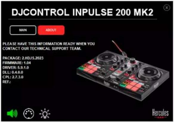 DJCONTROL INPUTSE 200 MK2 MAIN ABOUT PLEASE HAVE THIS INFORMATION READY WHEN YOU CONTACT OUR TECHNICAL SUPPORT TEAM. PACKAGE: 2.HDJS.2023 FIRMWARE: 1.04 DRIVER: 5.9.1.0 DLL: 0.4.0.0 CPL: 2.7.3.0 REF.: