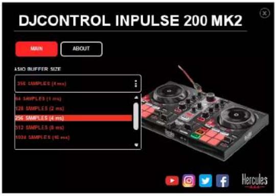 DJCONTROL INPUTSE 200 MK2 MIN ABOUT ASIO BUFFER SIZE 356 SAMPLES (4 ms) 144 SAMPLES (1 ms) 128 SAMPLES (2 ms) 256 SAMPLES (4 ms) 512 SAMPLES (8 ms) 1024 SAMPLES (90 ms)