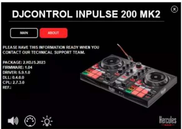 DJCONTROL INPUTSE 200 MK2 MAIN ABOUT PLEASE HAVE THIS INFORMATION READY WHEN YOU CONTACT OUR TECHNICAL SUPPORT TEAM. PACKAGE: 2.HDJS.2023 FIRMWARE: 1.04 DRIVER: 5.9.1.0 DLL: 0.4.0.0 CPL: 2.7.3.0 REF.: