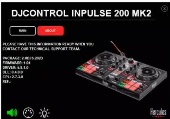 DJCONTROL INPUTSE 200 MK2 MAIN ABOUT PLEASE HAVE THIS INFORMATION READY WHEN YOU CONTACT OUR TECHNICAL SUPPORT TEAM. PACKAGE: 2.HDJS.2023 FIRMWARE: 1.04 DRIVER: 5.9.1.0 DLL: 0.4.0.0 CPL: 2.7.3.0 REF.: Hercules