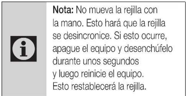 Nota: No mueva la rejilla con la mano. Esto hará que la rejilla se desincronice. Si esto ocurre, apague el equipo y desenchúfelo durante unos segundos y luego reinicie el equipo. Esto restablecerá la rejilla.