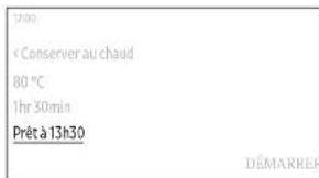 1h:00 < Conserver au chaud 80 °C 1hr 30min Prêt à 13h30 DÉMARRE