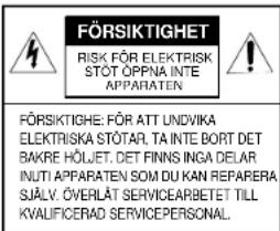 FÖRSIKTIGHET RISK FÖR ELEKTRISK STÖT ÖPPNA INTE APPARATEN FÖRSIKTIGHE: FÖR ATT UNDVIKA ELEKTRISKA STÖTAR, TA INTE BÖRT DET BAKRE HÖLJET, DET FINNS INGA DELAR INUTI APPARATEN SOM DU KAN REPARERA SJÄLV. ÖVERLÄT SERVICEARBETET TILL KVALIFICERAD SERVICE PERSONAL.