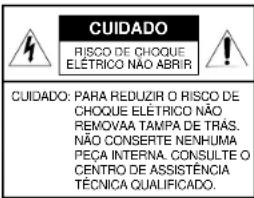CUIDADO RISCO DE CHOQUE ELÉTRICO NÃO ABRIR CUIDADO: PARA REDUZIR O RISCO DE CHOQUE ELÉTRICO NÃO REMOVAA TAMPA DE TRÁS. NÃO CONSERTE NENHUMA PEÇA INTERNA. CONSULTE O CENTRO DE ASSISTÊNCIA TÉCNICA QUALIFICADO.