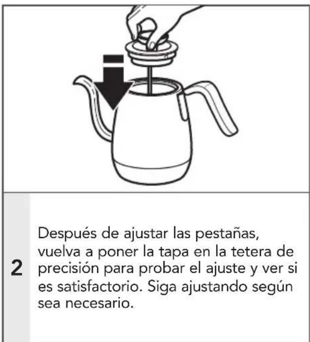 Después de ajustar las pestañas, vuelva a poner la tapa en la tetera de precisión para probar el ajuste y ver si es satisfactorio. Siga ajustando según sea necesario.