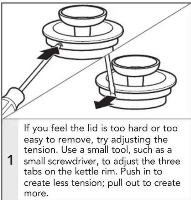 If you feel the lid is too hard or too easy to remove, try adjusting the tension. Use a small tool, such as a small screwdriver, to adjust the three tabs on the kettle rim. Push in to create less tension; pull out to create more.