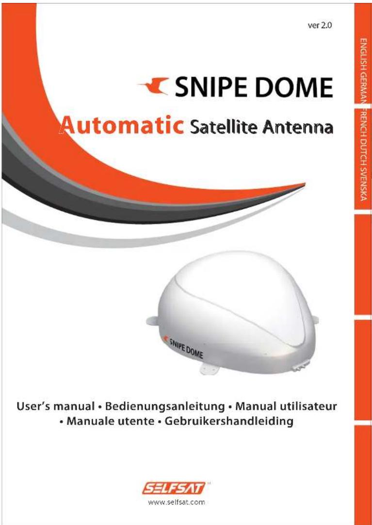 ver 2.0 SNIPE DOME Automatic Satellite Antenna SNIPE DOME User's manual • Bedienungsanleitung • Manual utilisateur • Manuale utente • Gebruikershandleiding SELFSAT www.selfsat.com ENGLISH GERMAN FRENCH DUTCH SVENSKA