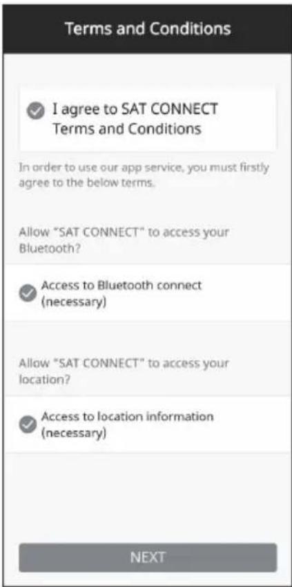 Terms and Conditions ✓ I agree to SAT CONNECT Terms and Conditions In order to use our app service, you must firstly agree to the below terms. Allow "SAT CONNECT" to access your Bluetooth? ✓ Access to Bluetooth connect (necessary) Allow "SAT CONNECT" to access your location? ✓ Access to location information (necessary) NEXT