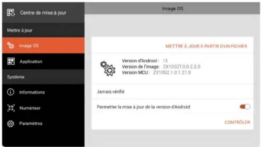 Centre de mise à jour Mettre à jour Image OS Application Système Informations Numériser Paramètres Image OS METTRE À JOUR À PARTIR D'UN FICHIER Version d'Android: 13 Version de l'image: ZX10G2T.0.0.2.2.0 Version MCU: ZX10G2.1.0.1.27.0 Jamais vérifié Permettre la mise à jour de la version d'Android CONTRÔLER