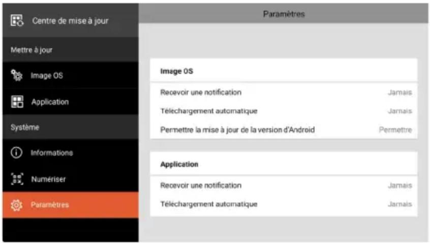 Centre de mise à jour Mettre à jour Image OS Application Système Informations Numériser Paramètres Paramètres Image OS Recevoir une notification Jamais Téléchargement automatique Jamais Permettre la mise à jour de la version d'Android Permettre Application Recevoir une notification Jamais Téléchargement automatique Jamais
