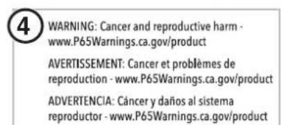 4 WARNING: Cancer and reproductive harm - www.P65Warnings.ca.gov/product AVERTISSEMENT: Cancer et problèmes de reproduction - www.P65Warnings.ca.gov/product ADVERTENCIA: Cáncer y daños al sistema reproductor - www.P65Warnings.ca.gov/product