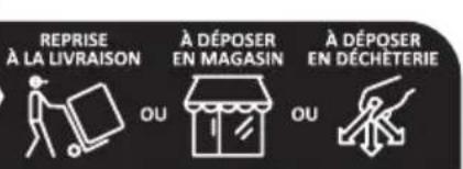 REPRISE À LA LIVRAISON À DÉPOSER EN MAGASIN À DÉPOSER EN DÉCHÉTERIE OU OU
