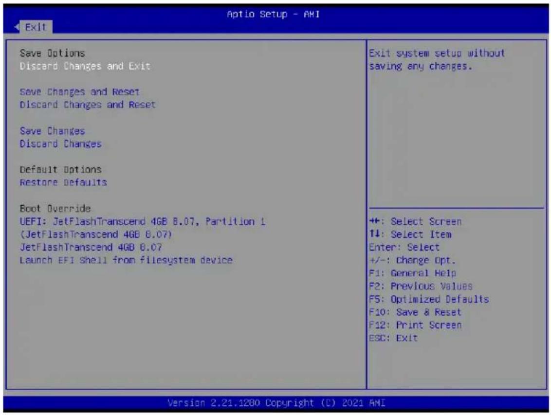 Aptio Setup - AMI Exit Save Options Discard Changes and Exit Save Changes and Reset Discard Changes and Reset Save Changes Discard Changes Default Options Restore Defaults Boot Override UEFI: JetFlashTranscend 4GB 8.07, Partition 1 (JetFlashTranscend 4GB 8.07) JetFlashTranscend 4GB 8.07 Launch EFI Shell from filesystem device Exit system setup without saving any changes. +: Select Screen 1↓: Select Item Enter: Select +/-: Change Opt. F1: General Help F2: Previous Values F5: Optimized Defaults F10: Save & Reset F12: Print Screen ESC: Exit Version 2.21.1280 Copyright (C) 2021 AMI