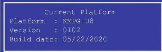 Current Platform Platform : KMPG-U8 Version : 0102 Build date: 05/22/2020
