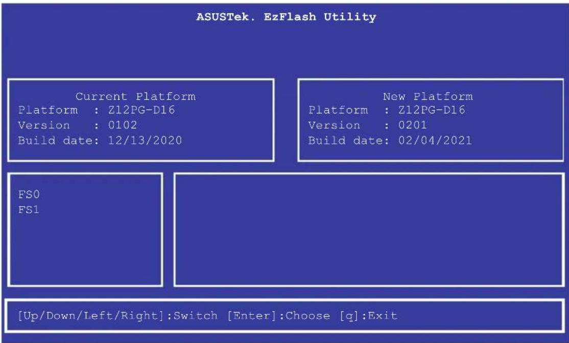 ASUSTek. EzFlash Utility Current Platform Platform : Z12PG-D16 Version : 0102 Build date: 12/13/2020 New Platform Platform : Z12PG-D16 Version : 0201 Build date: 02/04/2021 FS0 FS1 [Up/Down/Left/Right]:Switch [Enter]:Choose [q]:Exit