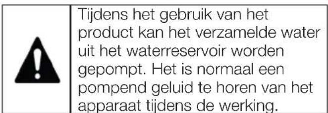 Tijdens het gebruik van het product kan het verzamelde water uit het waterreservoir worden gepompt. Het is normaal een pompend geluid te horen van het apparaat tijdens de werking.