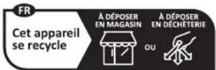FR Cet appareil se recycle À DÉPOSER EN MAGASIN À DÉPOSER EN DÉCHÉTERIE OU
